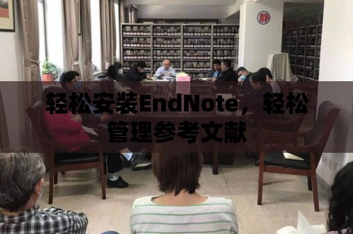 輕松安裝EndNote，輕松管理參考文獻