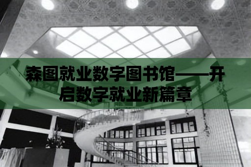 森圖就業數字圖書館——開啟數字就業新篇章