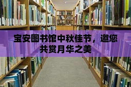 寶安圖書館中秋佳節，邀您共賞月華之美