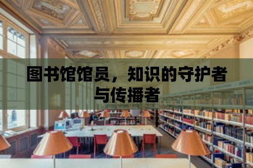 圖書館館員，知識的守護者與傳播者