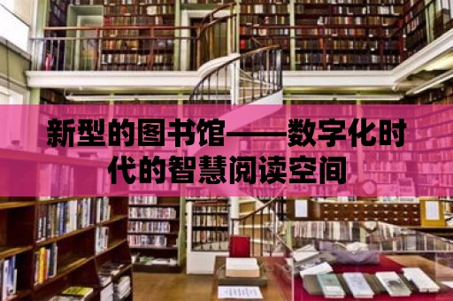 新型的圖書館——數字化時代的智慧閱讀空間