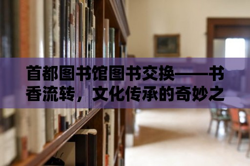 首都圖書館圖書交換——書香流轉，文化傳承的奇妙之旅