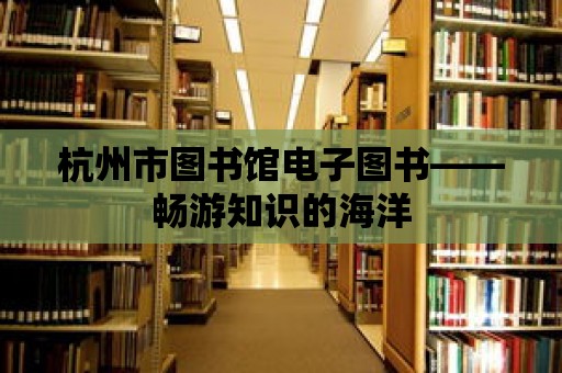 杭州市圖書館電子圖書——暢游知識的海洋