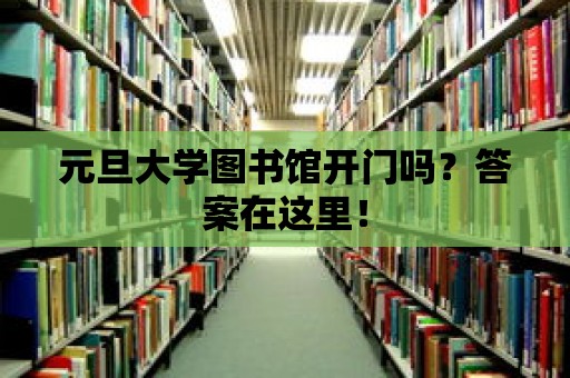 元旦大學圖書館開門嗎？答案在這里！