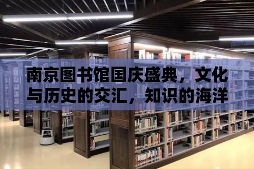 南京圖書館國慶盛典，文化與歷史的交匯，知識的海洋熠熠生輝