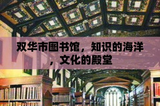 雙華市圖書館，知識的海洋，文化的殿堂