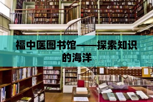 福中醫圖書館——探索知識的海洋