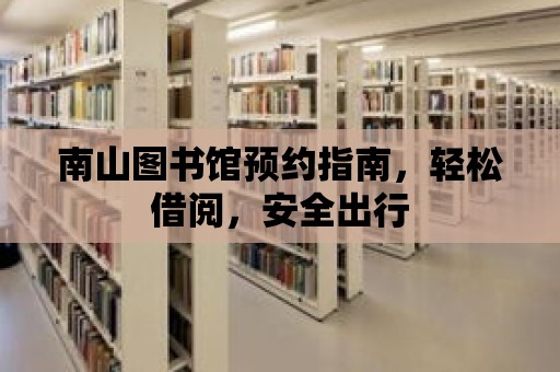 南山圖書館預約指南，輕松借閱，安全出行