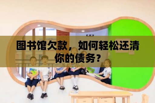 圖書館欠款，如何輕松還清你的債務？