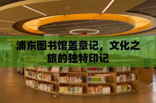 浦東圖書館蓋章記，文化之旅的獨特印記