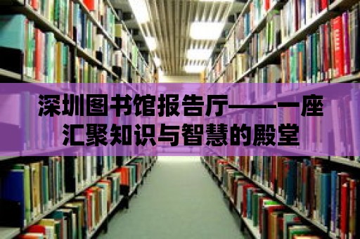 深圳圖書館報告廳——一座匯聚知識與智慧的殿堂