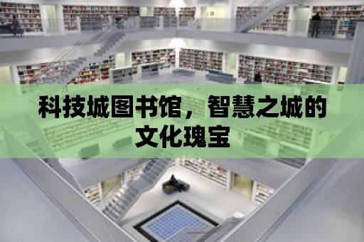 科技城圖書館，智慧之城的文化瑰寶