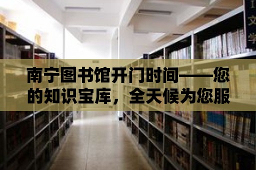 南寧圖書館開門時間——您的知識寶庫，全天候為您服務！