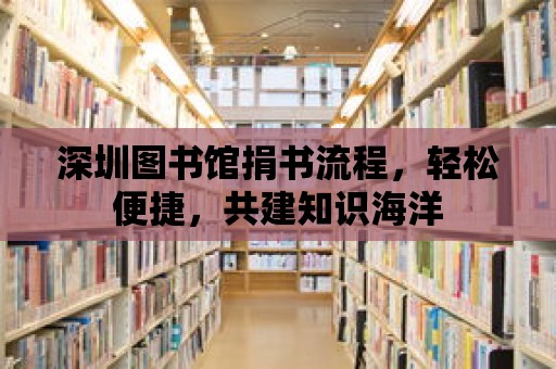 深圳圖書館捐書流程，輕松便捷，共建知識海洋