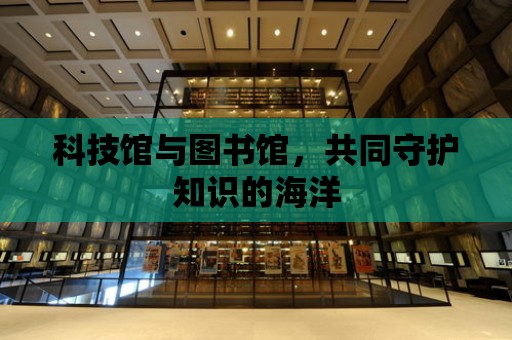 科技館與圖書館，共同守護知識的海洋