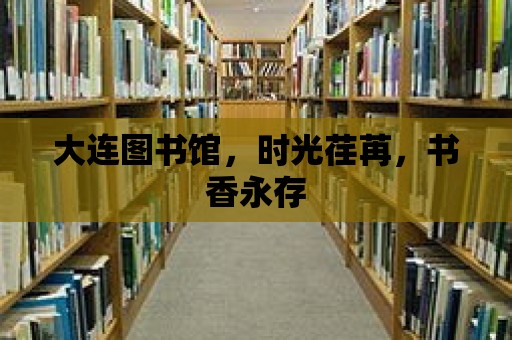 大連圖書館，時光荏苒，書香永存