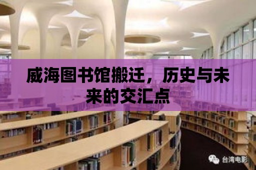 威海圖書館搬遷，歷史與未來的交匯點