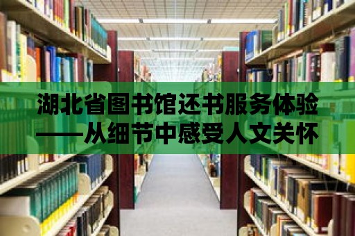 湖北省圖書館還書服務體驗——從細節中感受人文關懷