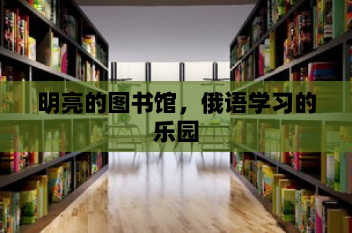 明亮的圖書館，俄語學習的樂園