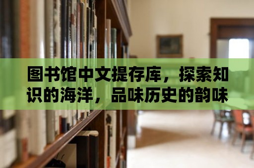 圖書館中文提存庫，探索知識的海洋，品味歷史的韻味