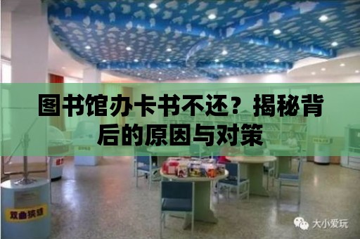 圖書館辦卡書不還？揭秘背后的原因與對(duì)策