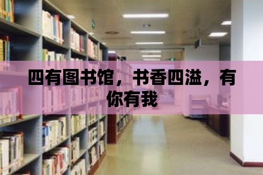 四有圖書館，書香四溢，有你有我