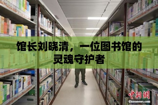 館長劉曉清，一位圖書館的靈魂守護者