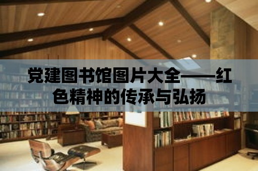 黨建圖書館圖片大全——紅色精神的傳承與弘揚