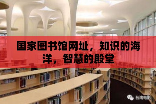 國家圖書館網址，知識的海洋，智慧的殿堂