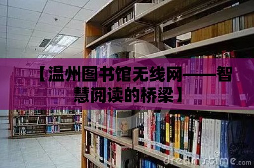 【溫州圖書館無線網——智慧閱讀的橋梁】