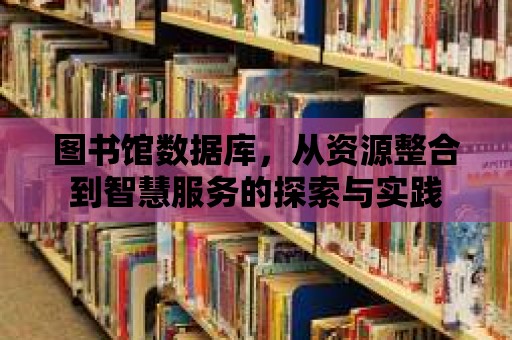 圖書館數據庫，從資源整合到智慧服務的探索與實踐