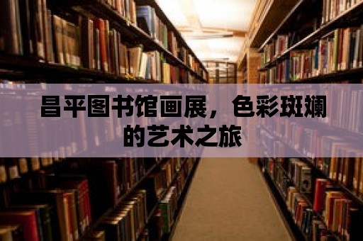 昌平圖書館畫展，色彩斑斕的藝術之旅