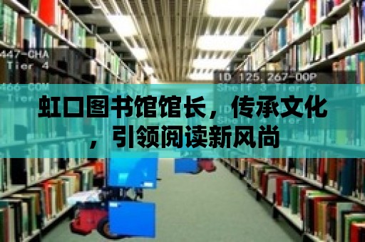 虹口圖書館館長，傳承文化，引領閱讀新風尚