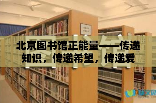 北京圖書館正能量——傳遞知識(shí)，傳遞希望，傳遞愛