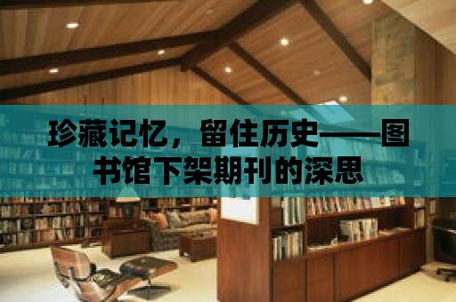 珍藏記憶，留住歷史——圖書館下架期刊的深思