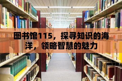 圖書館115，探尋知識的海洋，領略智慧的魅力