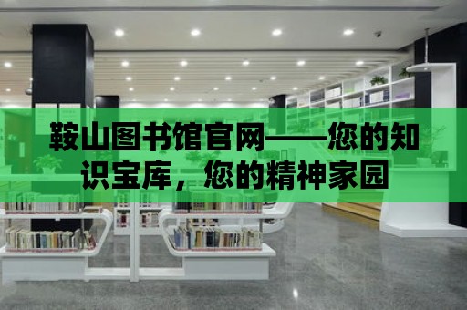 鞍山圖書館官網(wǎng)——您的知識寶庫，您的精神家園