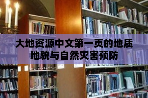 大地資源中文第一頁的地質地貌與自然災害預防