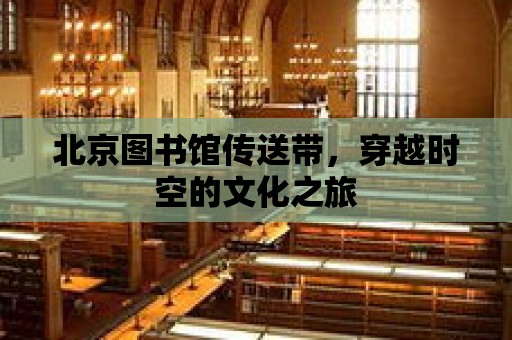 北京圖書館傳送帶，穿越時空的文化之旅