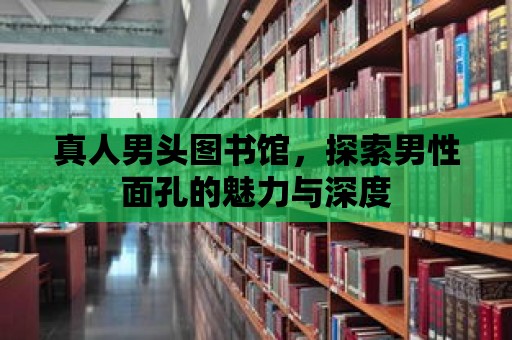 真人男頭圖書館，探索男性面孔的魅力與深度