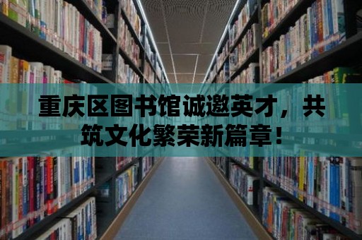 重慶區圖書館誠邀英才，共筑文化繁榮新篇章！