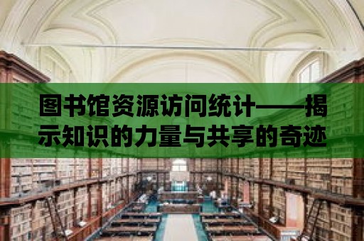 圖書館資源訪問統計——揭示知識的力量與共享的奇跡