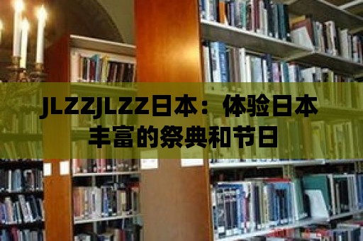 JLZZJLZZ日本：體驗日本豐富的祭典和節日