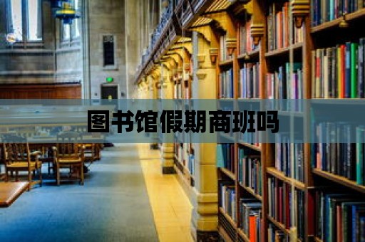 圖書館假期商班嗎