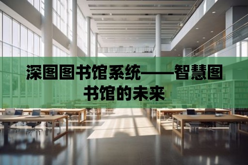 深圖圖書館系統——智慧圖書館的未來