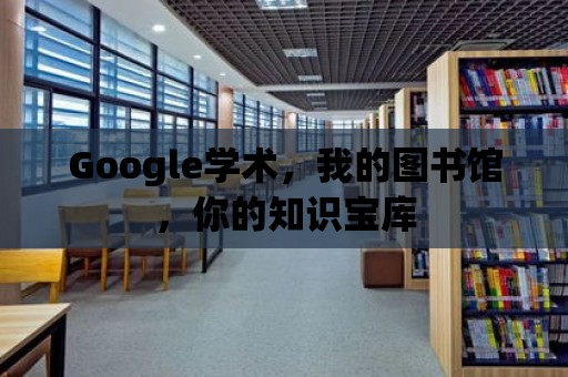 Google學術，我的圖書館，你的知識寶庫