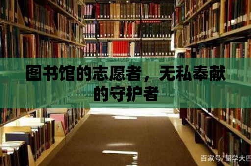 圖書館的志愿者，無私奉獻的守護者