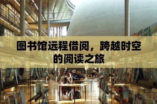 圖書館遠程借閱，跨越時空的閱讀之旅