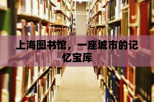 上海圖書館，一座城市的記憶寶庫