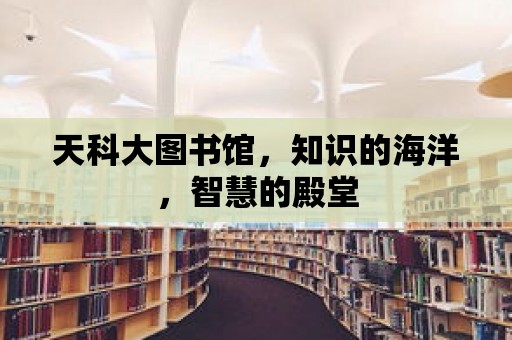 天科大圖書館，知識(shí)的海洋，智慧的殿堂